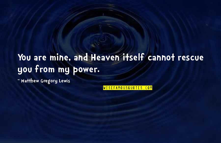 You Are Mine Quotes By Matthew Gregory Lewis: You are mine, and Heaven itself cannot rescue