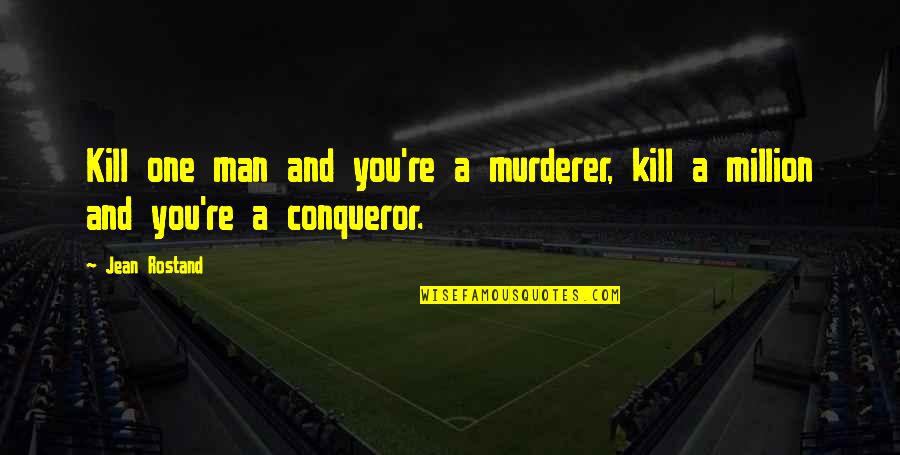 You Are More Than A Conqueror Quotes By Jean Rostand: Kill one man and you're a murderer, kill