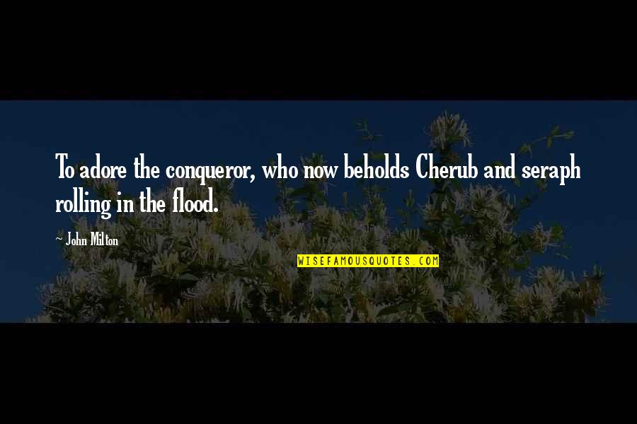 You Are More Than A Conqueror Quotes By John Milton: To adore the conqueror, who now beholds Cherub