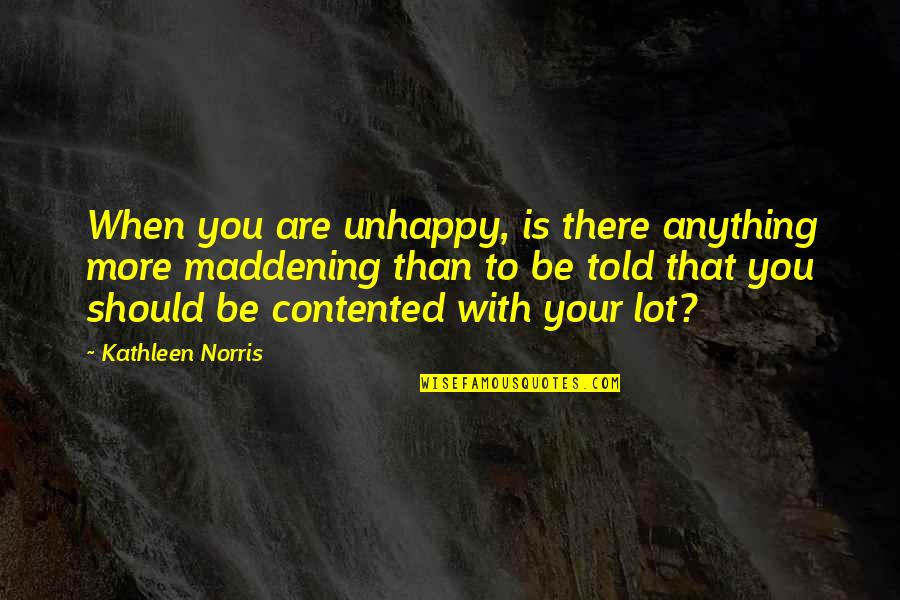 You Are More Than That Quotes By Kathleen Norris: When you are unhappy, is there anything more