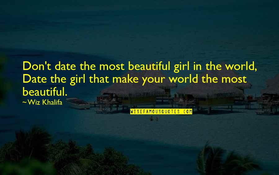 You Are Most Beautiful Girl In The World Quotes By Wiz Khalifa: Don't date the most beautiful girl in the