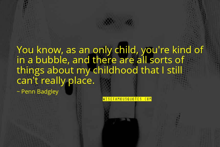 You Are My All In All Quotes By Penn Badgley: You know, as an only child, you're kind