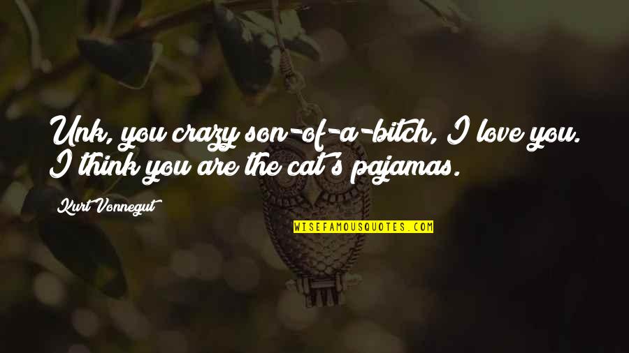 You Are My Crazy Love Quotes By Kurt Vonnegut: Unk, you crazy son-of-a-bitch, I love you. I