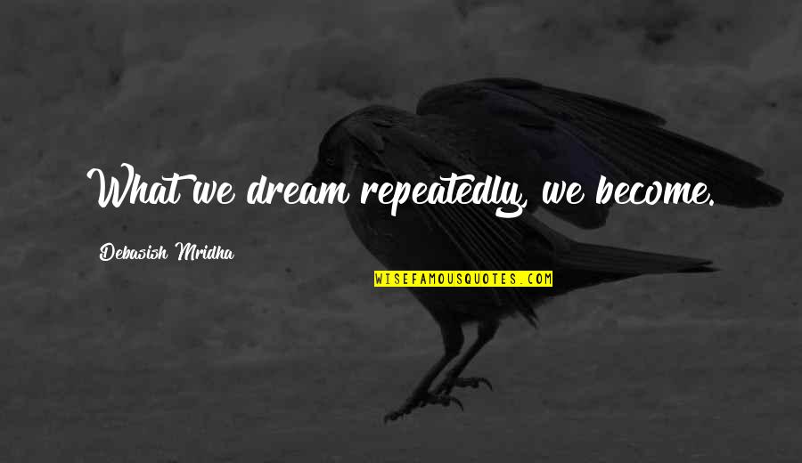 You Are My Dream My Love My Life Quotes By Debasish Mridha: What we dream repeatedly, we become.