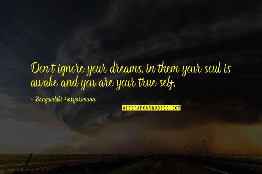 You Are My Heart My Soul Quotes By Bangambiki Habyarimana: Don't ignore your dreams, in them your soul