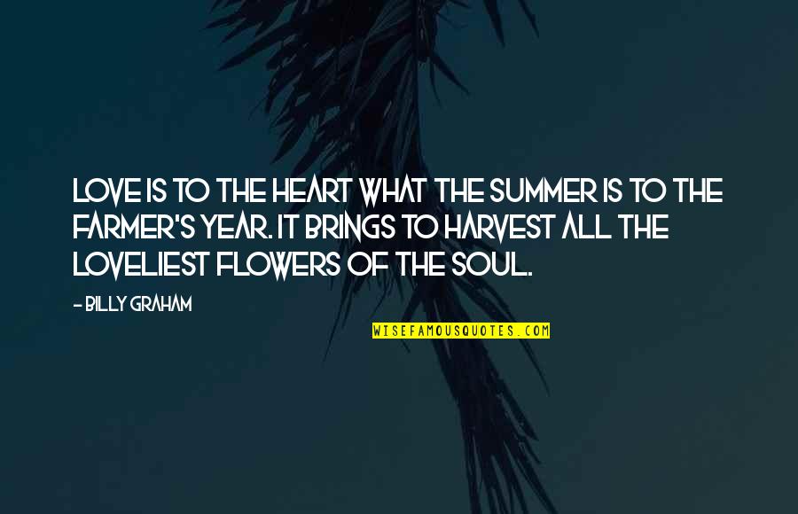 You Are My Heart My Soul Quotes By Billy Graham: Love is to the heart what the summer