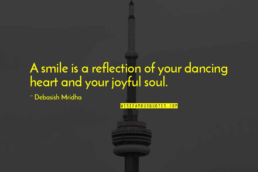 You Are My Heart My Soul Quotes By Debasish Mridha: A smile is a reflection of your dancing