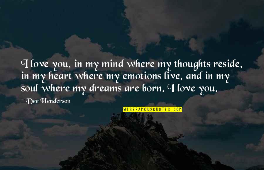 You Are My Heart My Soul Quotes By Dee Henderson: I love you, in my mind where my