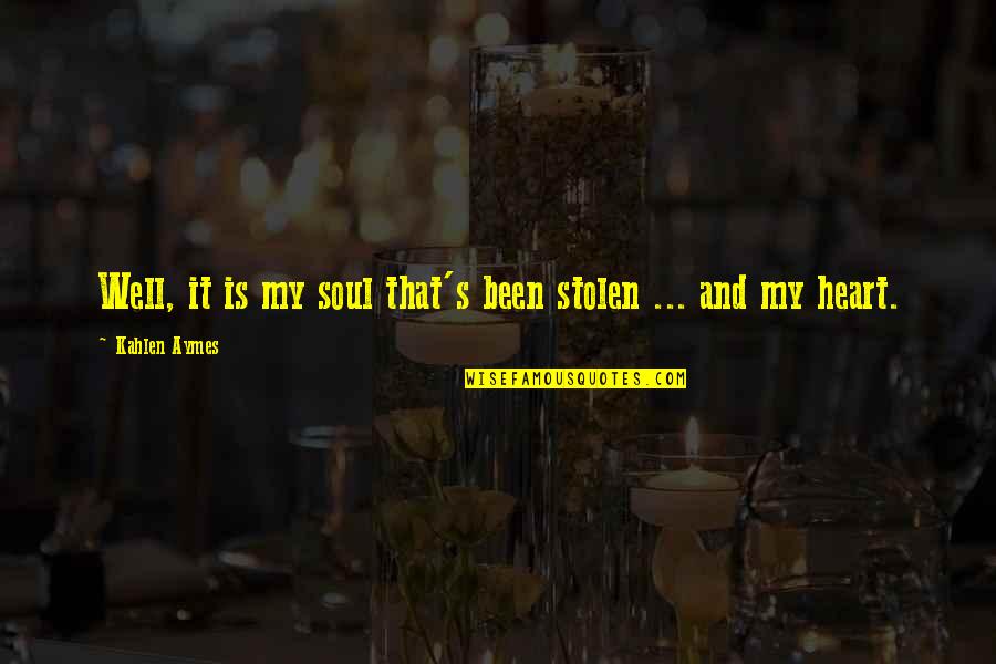 You Are My Heart My Soul Quotes By Kahlen Aymes: Well, it is my soul that's been stolen