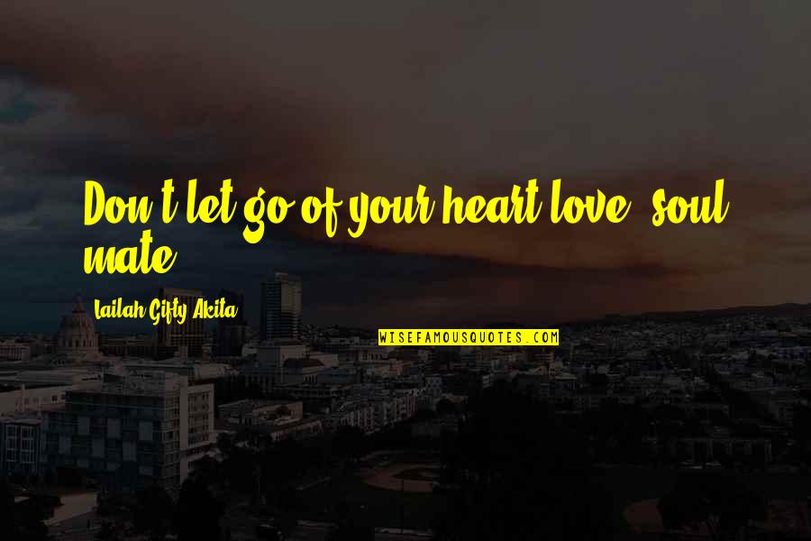 You Are My Heart My Soul Quotes By Lailah Gifty Akita: Don't let go of your heart-love, soul mate!