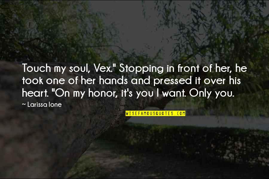 You Are My Heart My Soul Quotes By Larissa Ione: Touch my soul, Vex." Stopping in front of