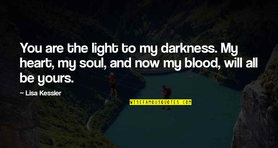 You Are My Heart My Soul Quotes By Lisa Kessler: You are the light to my darkness. My