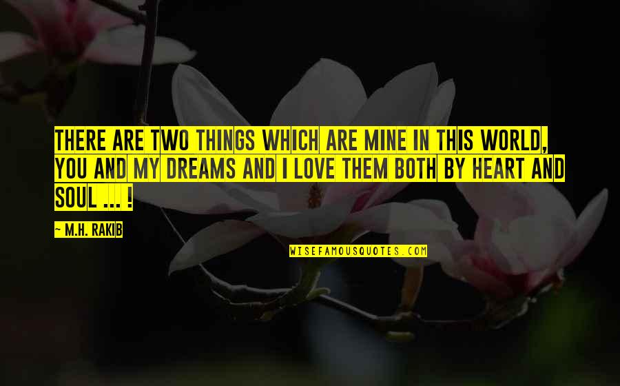 You Are My Heart My Soul Quotes By M.H. Rakib: There are two things which are mine in
