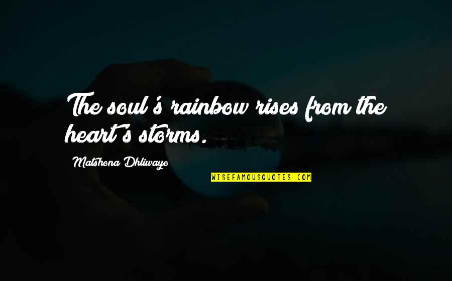 You Are My Heart My Soul Quotes By Matshona Dhliwayo: The soul's rainbow rises from the heart's storms.