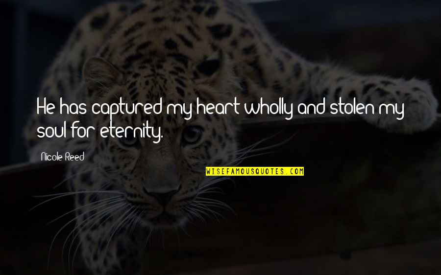 You Are My Heart My Soul Quotes By Nicole Reed: He has captured my heart wholly and stolen