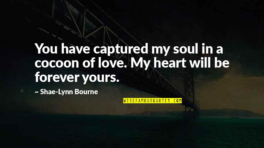 You Are My Heart My Soul Quotes By Shae-Lynn Bourne: You have captured my soul in a cocoon