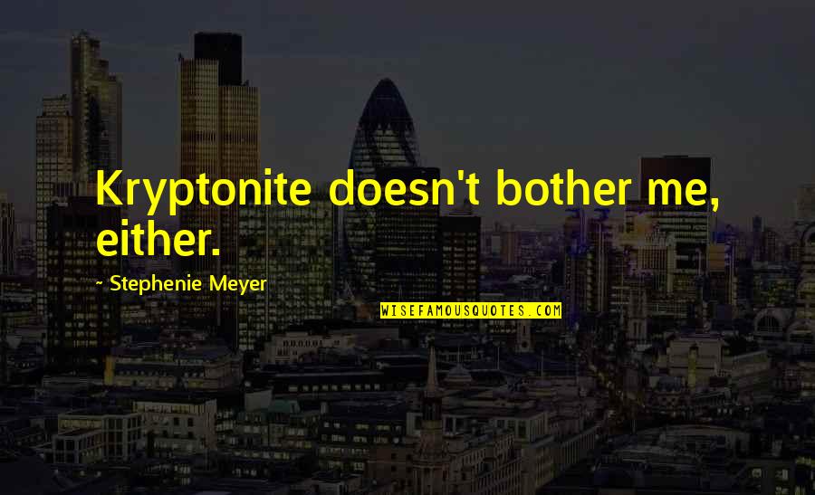 You Are My Kryptonite Quotes By Stephenie Meyer: Kryptonite doesn't bother me, either.