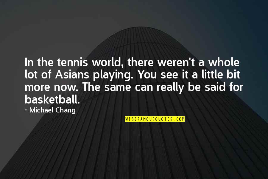 You Are My Whole World Quotes By Michael Chang: In the tennis world, there weren't a whole