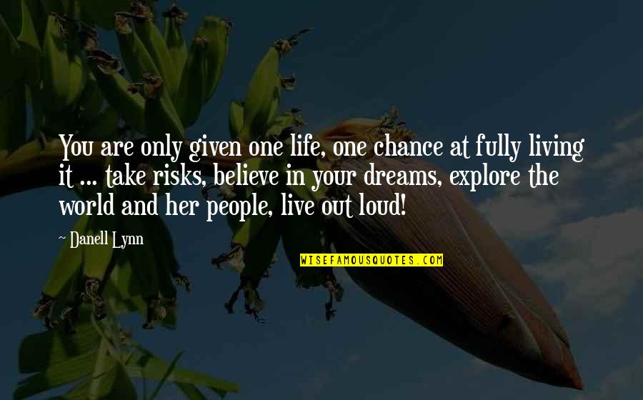 You Are My World My Life Quotes By Danell Lynn: You are only given one life, one chance