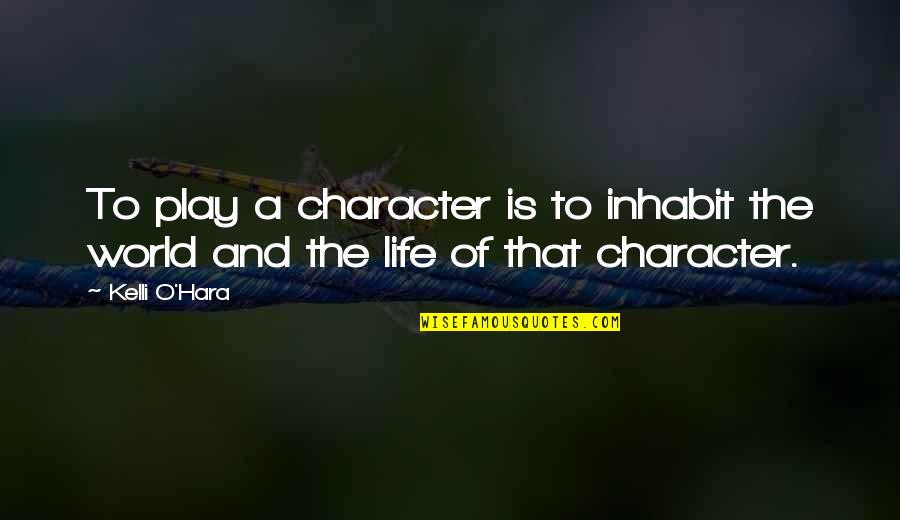 You Are My World My Life Quotes By Kelli O'Hara: To play a character is to inhabit the