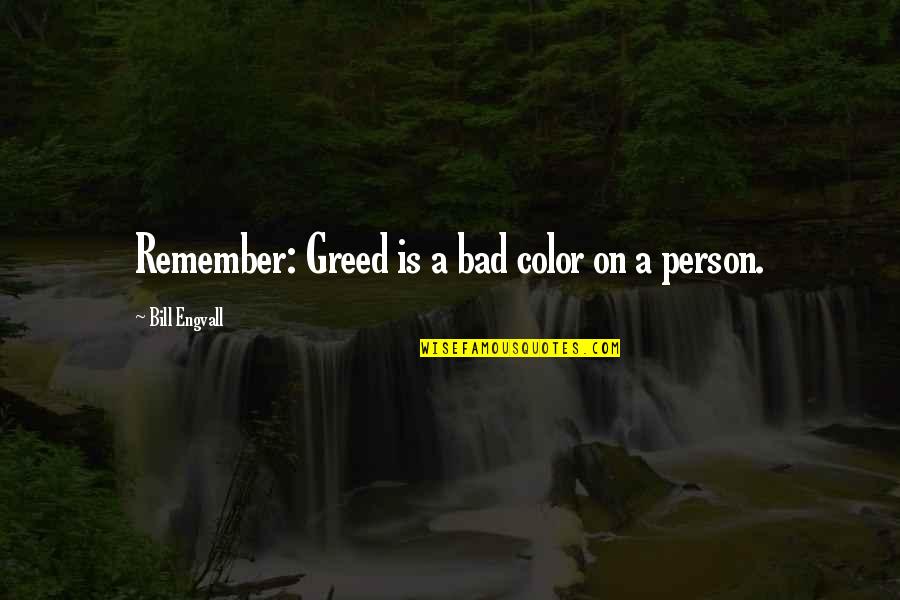 You Are Not A Bad Person Quotes By Bill Engvall: Remember: Greed is a bad color on a