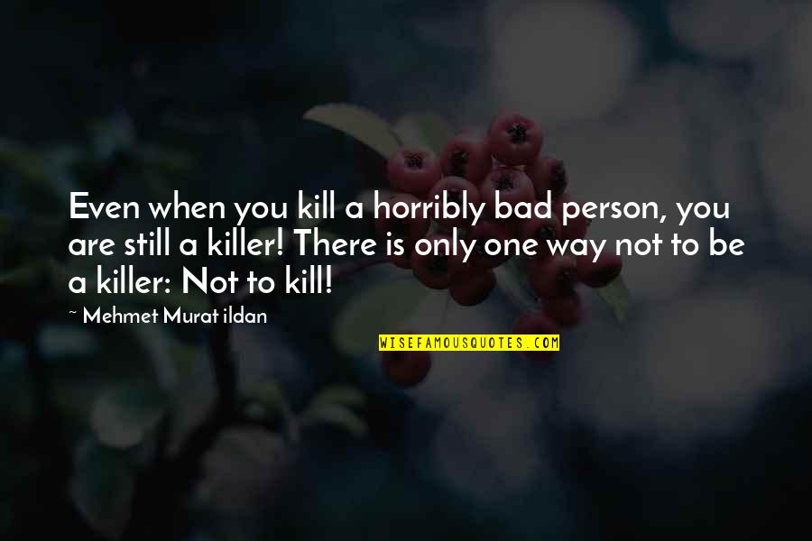 You Are Not A Bad Person Quotes By Mehmet Murat Ildan: Even when you kill a horribly bad person,