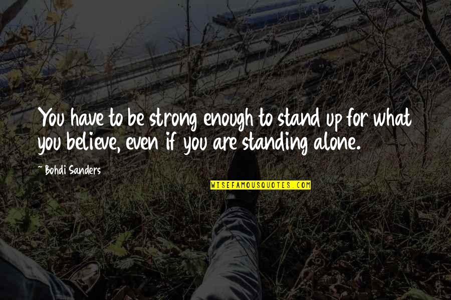 You Are Not Alone Inspirational Quotes By Bohdi Sanders: You have to be strong enough to stand