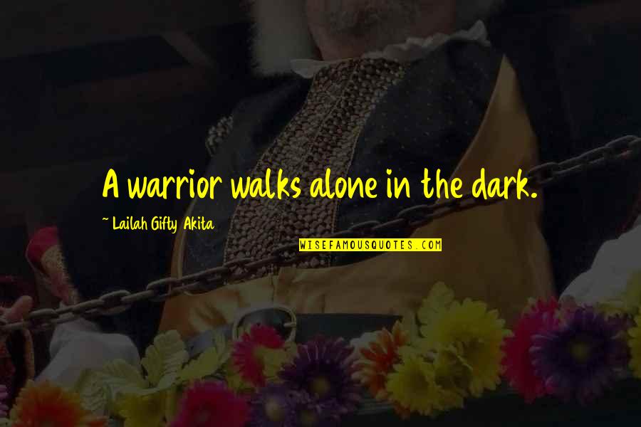 You Are Not Alone Inspirational Quotes By Lailah Gifty Akita: A warrior walks alone in the dark.