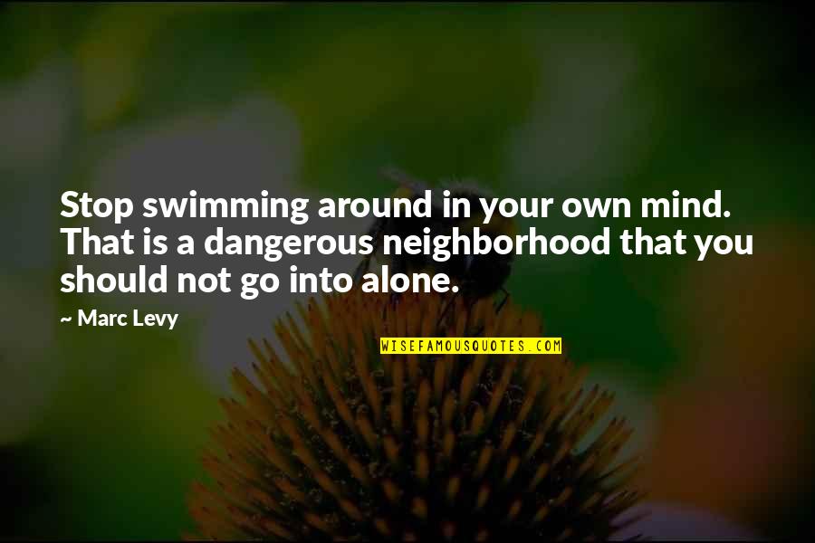 You Are Not Alone Inspirational Quotes By Marc Levy: Stop swimming around in your own mind. That