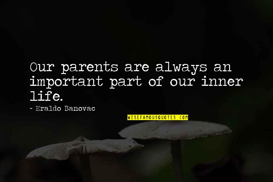 You Are Not Always Important Quotes By Eraldo Banovac: Our parents are always an important part of