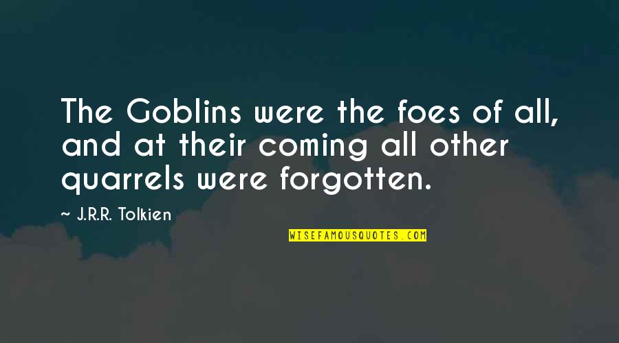 You Are Not Forgotten Quotes By J.R.R. Tolkien: The Goblins were the foes of all, and