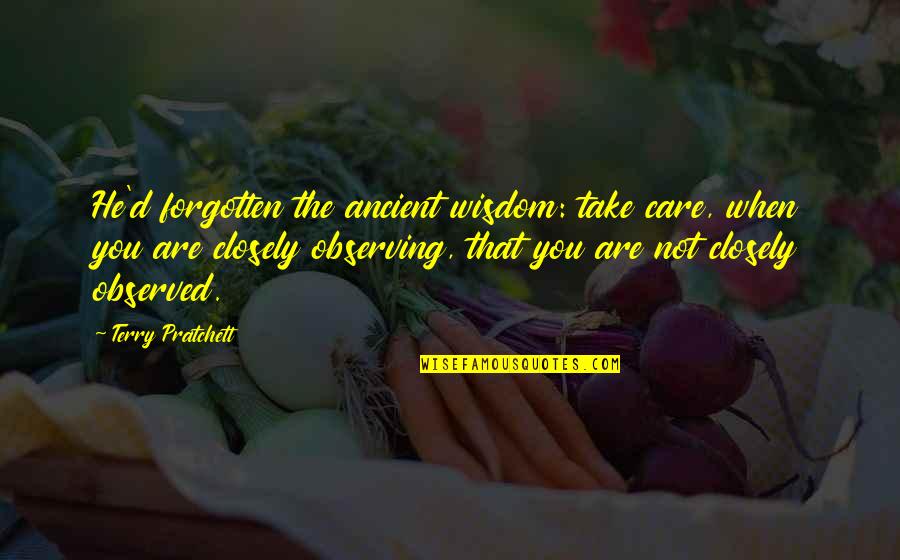 You Are Not Forgotten Quotes By Terry Pratchett: He'd forgotten the ancient wisdom: take care, when