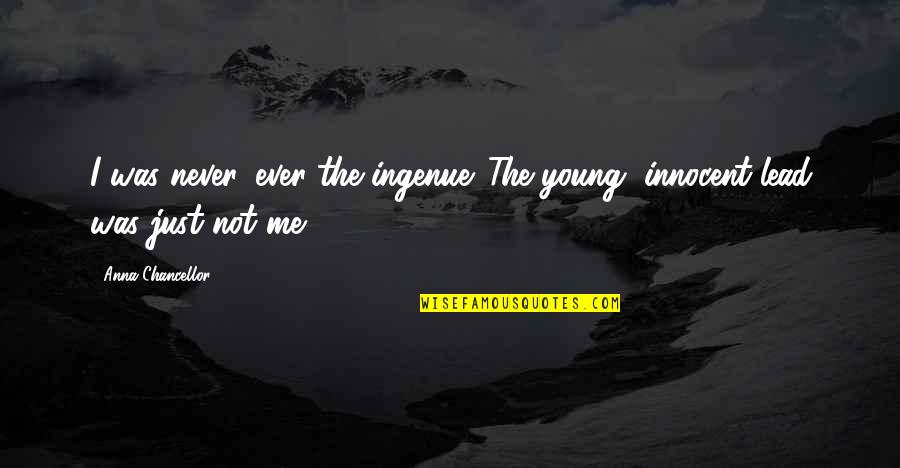 You Are Not Innocent Quotes By Anna Chancellor: I was never, ever the ingenue. The young,