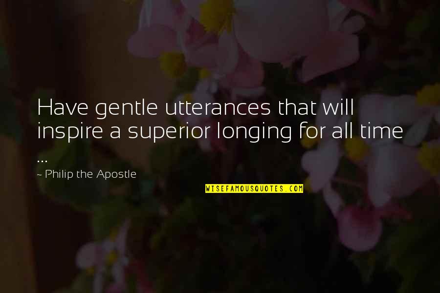 You Are Not Superior Quotes By Philip The Apostle: Have gentle utterances that will inspire a superior