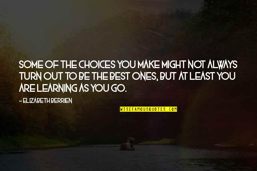 You Are Not The Best Quotes By Elizabeth Berrien: Some of the choices you make might not