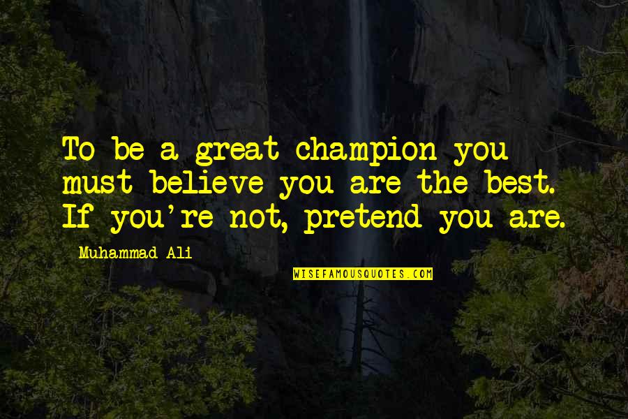 You Are Not The Best Quotes By Muhammad Ali: To be a great champion you must believe