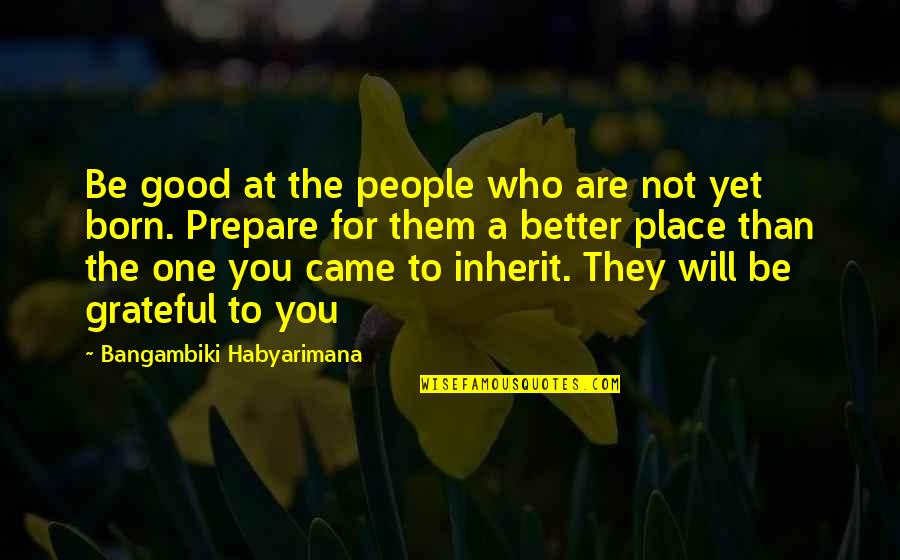 You Are Not The One Quotes By Bangambiki Habyarimana: Be good at the people who are not