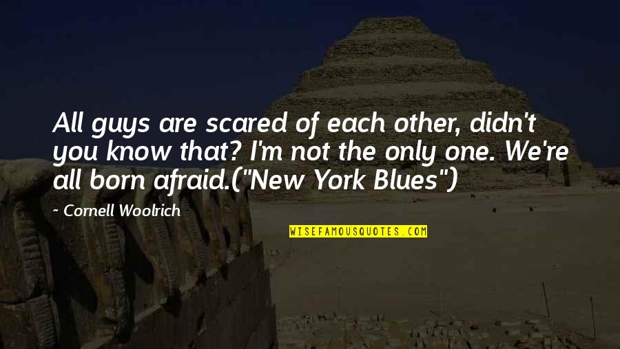 You Are Not The One Quotes By Cornell Woolrich: All guys are scared of each other, didn't