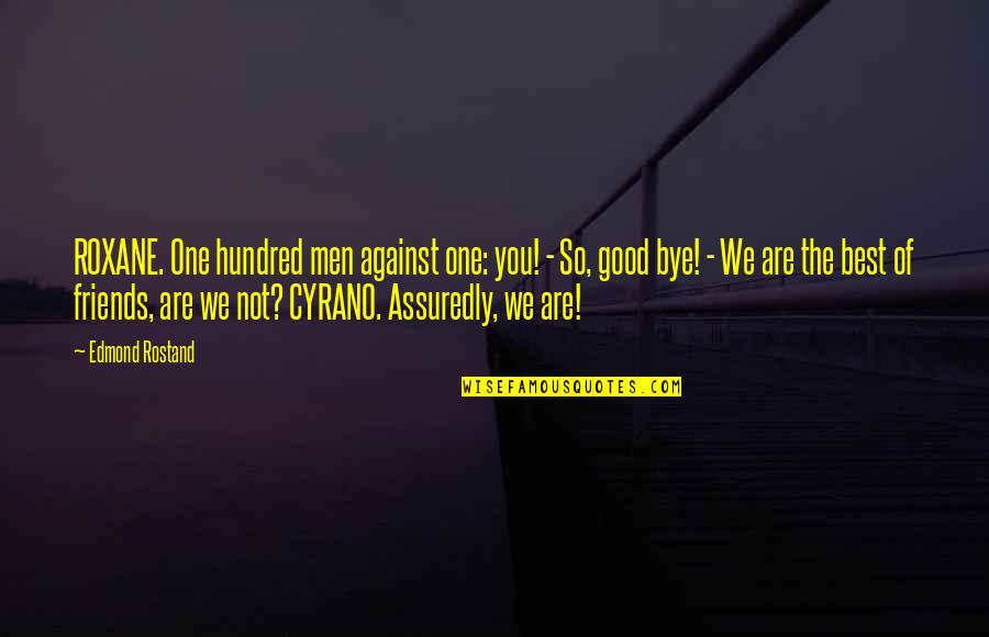 You Are Not The One Quotes By Edmond Rostand: ROXANE. One hundred men against one: you! -