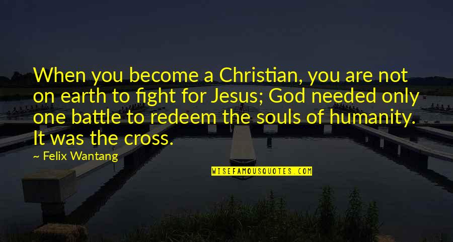 You Are Not The One Quotes By Felix Wantang: When you become a Christian, you are not