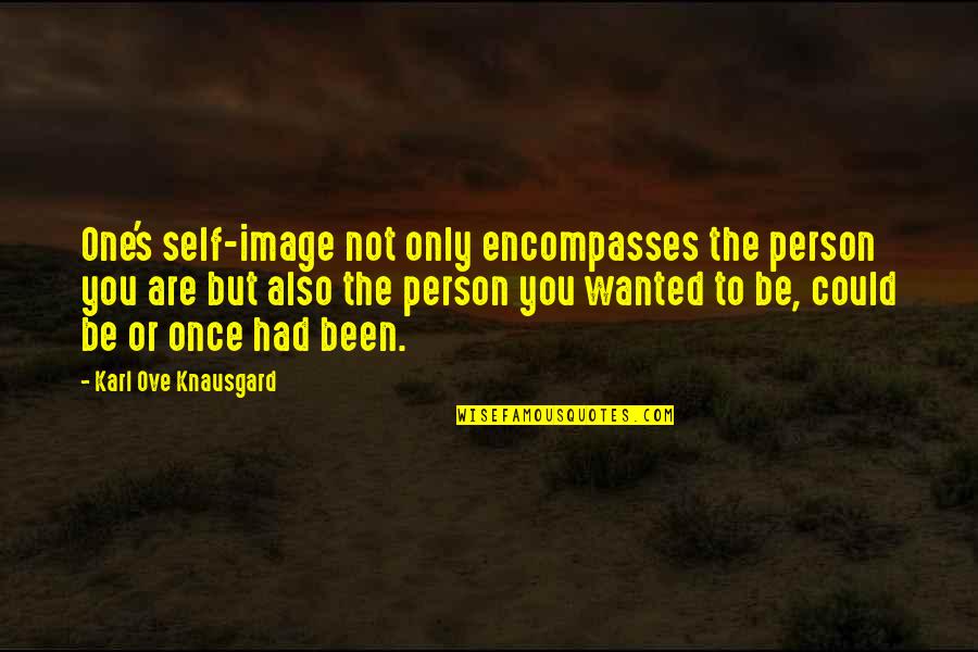 You Are Not The One Quotes By Karl Ove Knausgard: One's self-image not only encompasses the person you