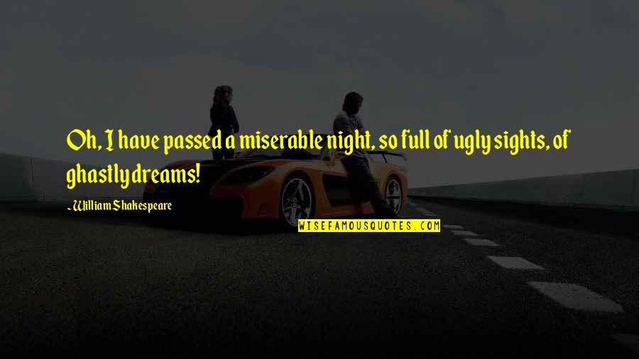 You Are Not Ugly Quotes By William Shakespeare: Oh, I have passed a miserable night, so