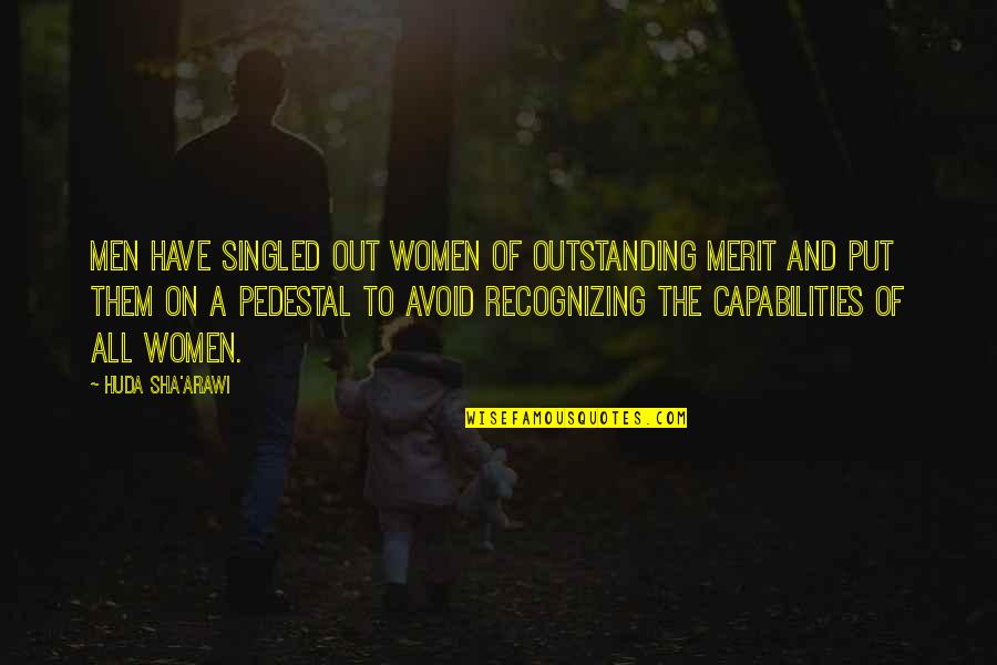 You Are Outstanding Quotes By Huda Sha'arawi: Men have singled out women of outstanding merit