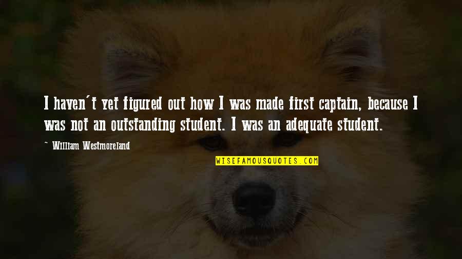 You Are Outstanding Quotes By William Westmoreland: I haven't yet figured out how I was