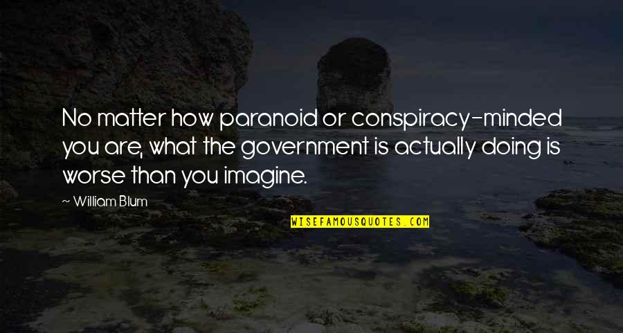 You Are Paranoid Quotes By William Blum: No matter how paranoid or conspiracy-minded you are,