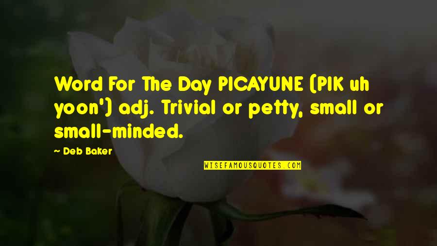 You Are Petty Quotes By Deb Baker: Word For The Day PICAYUNE (PIK uh yoon')