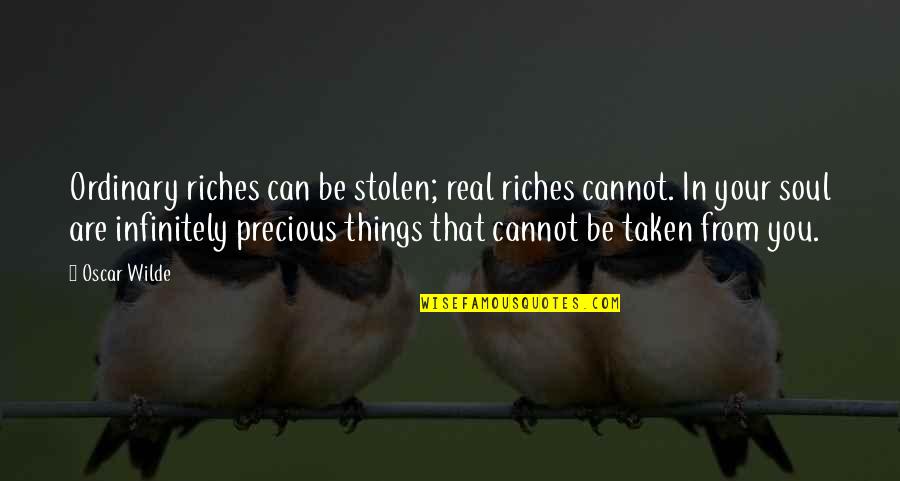 You Are Precious Quotes By Oscar Wilde: Ordinary riches can be stolen; real riches cannot.