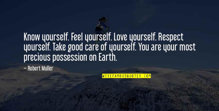 You Are Precious Quotes By Robert Muller: Know yourself. Feel yourself. Love yourself. Respect yourself.