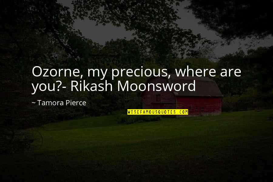 You Are Precious Quotes By Tamora Pierce: Ozorne, my precious, where are you?- Rikash Moonsword