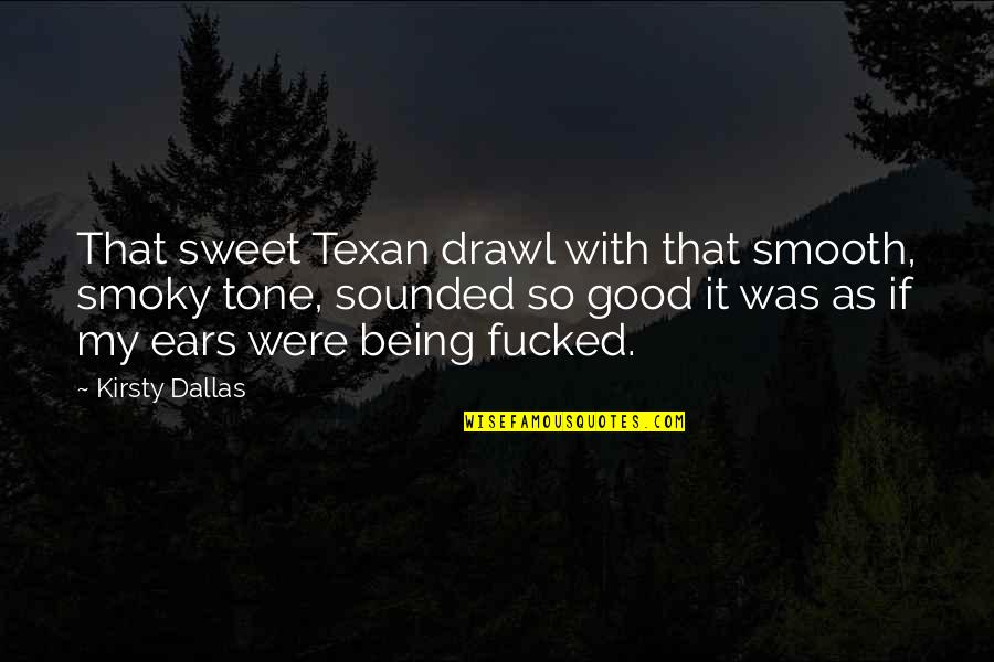 You Are Really Sweet Quotes By Kirsty Dallas: That sweet Texan drawl with that smooth, smoky